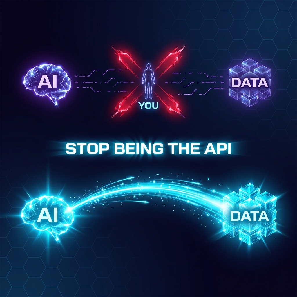 Infographic: Two paths — AI through YOU to DATA (broken, red X) vs AI directly to DATA (bright, fast). STOP BEING THE API.